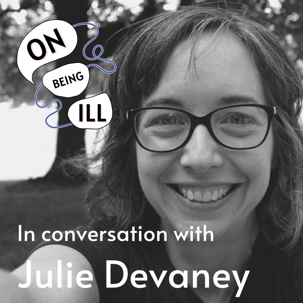 Episode featured image featuring Julie Devaney. Displays text: On Being Ill In Conversation with Julie Devaney.
