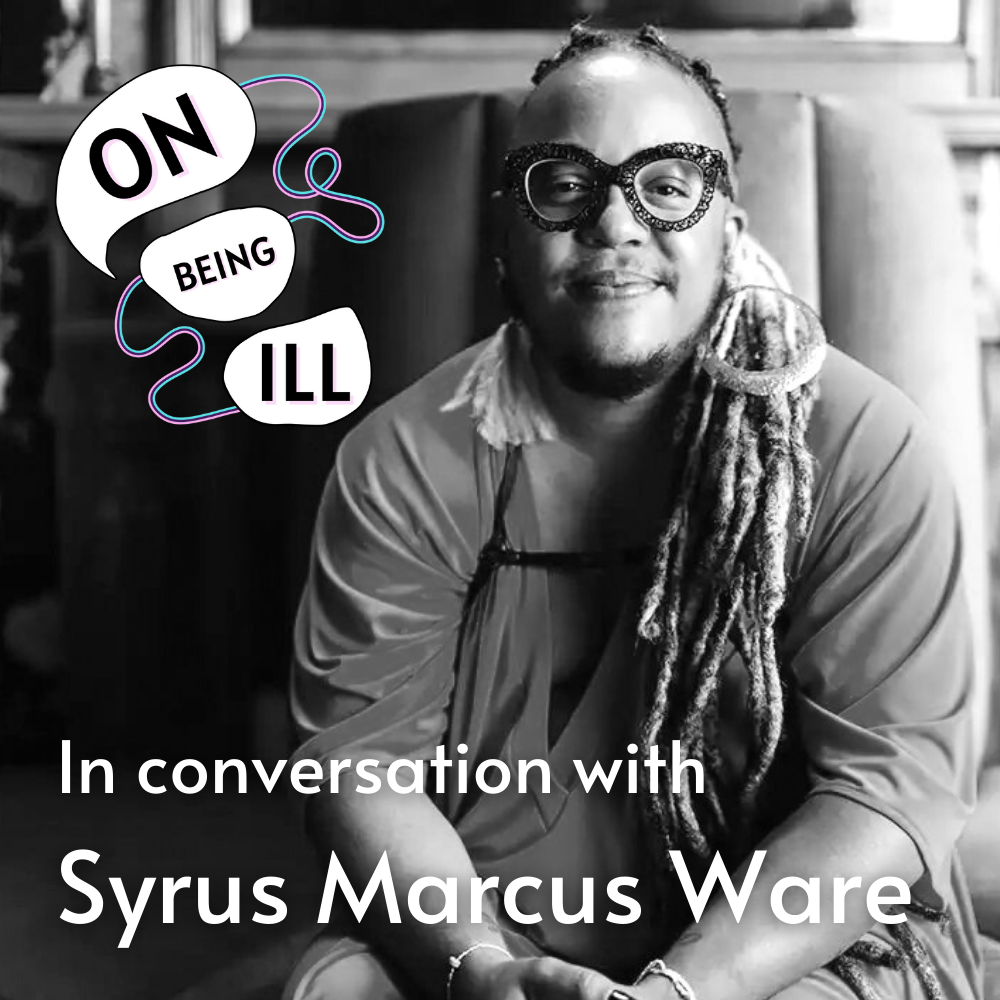 Episode featured image featuring Syrus Marcus Ware. Displays text: On Being Ill In Conversation with Syrus Marcus Ware.